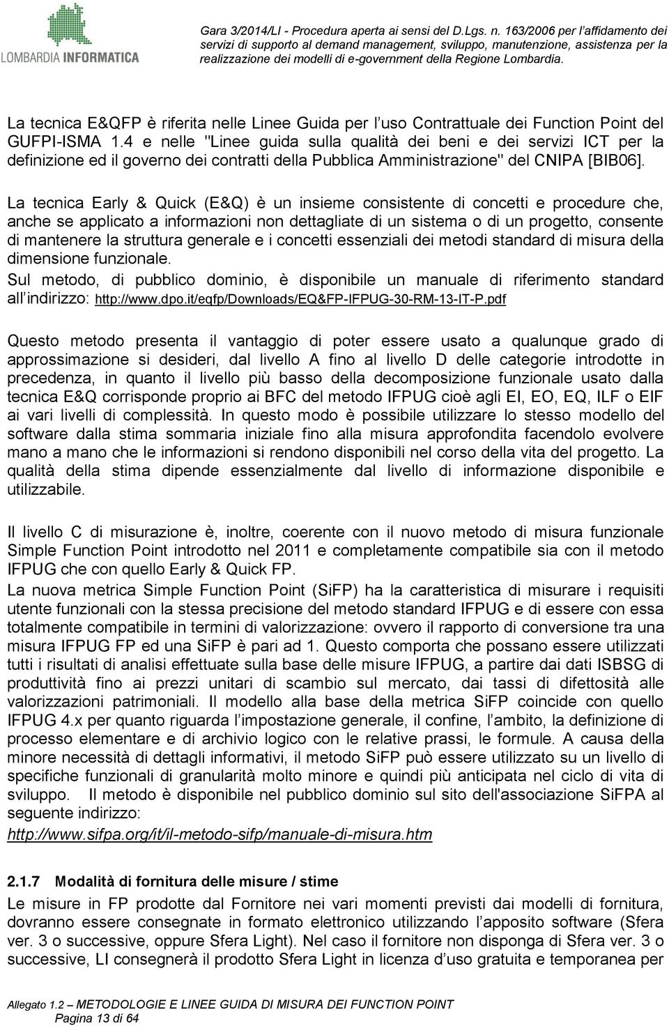 La tecnica Early & Quick (E&Q) è un insieme consistente di concetti e procedure che, anche se applicato a informazioni non dettagliate di un sistema o di un progetto, consente di mantenere la