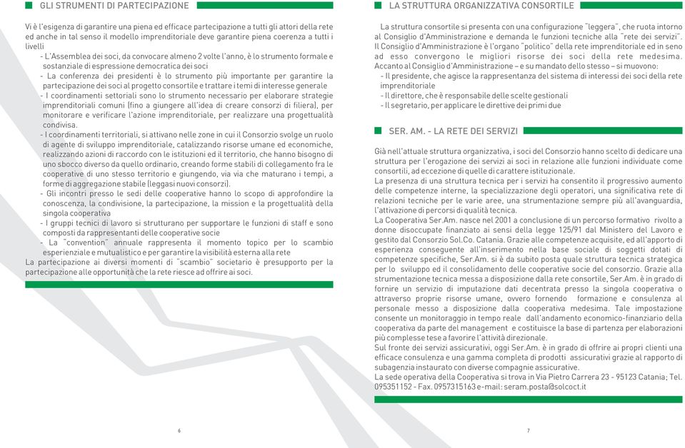 strumento più importante per garantire la partecipazione dei soci al progetto consortile e trattare i temi di interesse generale - I coordinamenti settoriali sono lo strumento necessario per