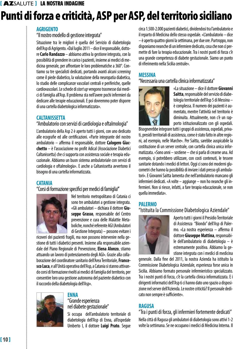 «Dal luglio 2011 dice il responsabile, dottore Carlo Randazzo abbiamo attiva la gestione integrata, con la possibilità di prendere in carico i pazienti, insieme ai medici di medicina generale, per