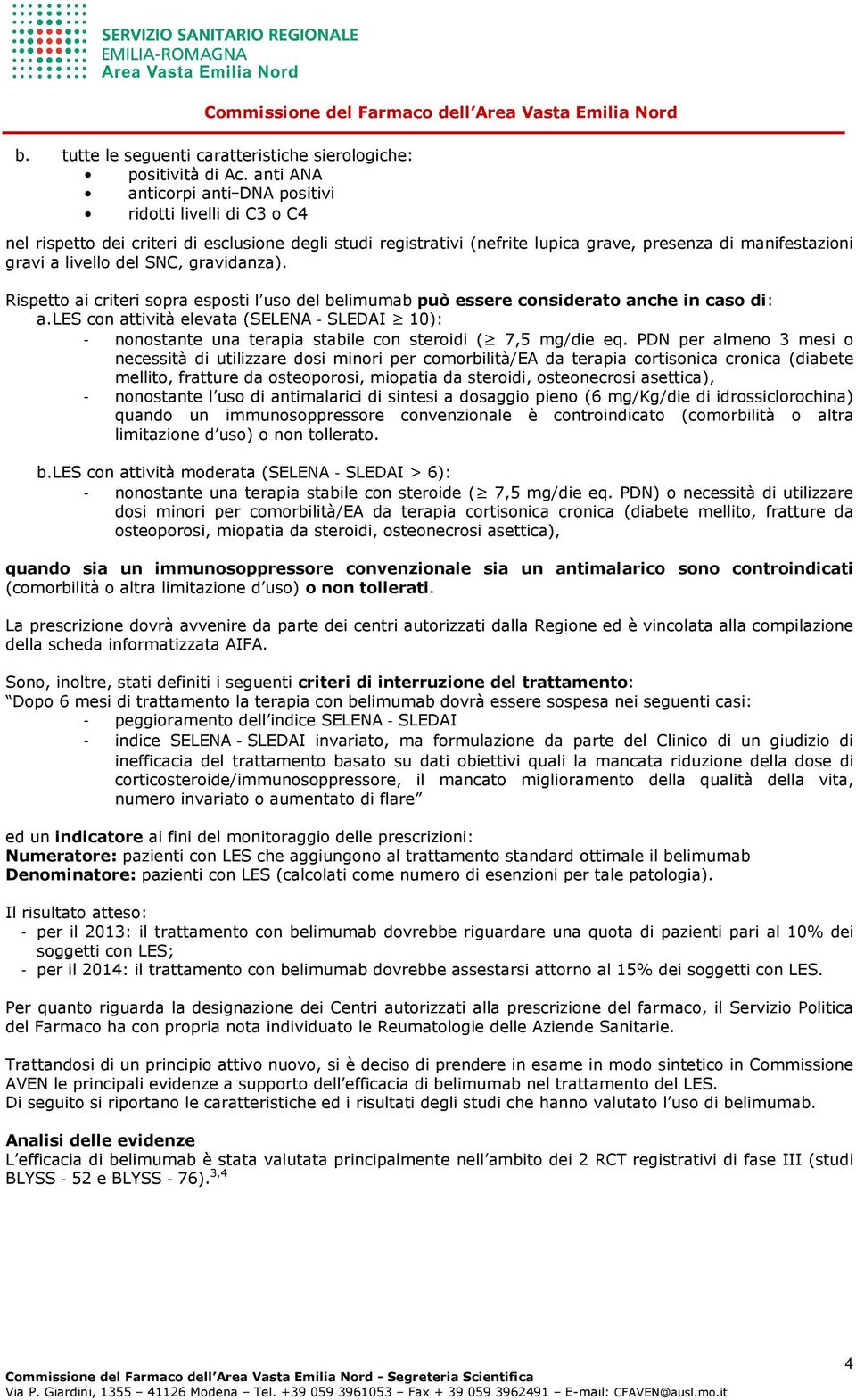 SNC, gravidanza). Rispetto ai criteri sopra esposti l uso del belimumab può essere considerato anche in caso di: a.