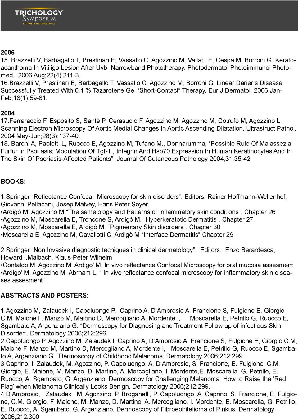 1 % Tazarotene Gel Short-Contact Therapy. Eur J Dermatol. 2006 Jan- Feb;16(1):59-61. 2004 17.Ferraraccio F, Esposito S, Santè P, Cerasuolo F, Agozzino M, Agozzino M, Cotrufo M, Agozzino L.