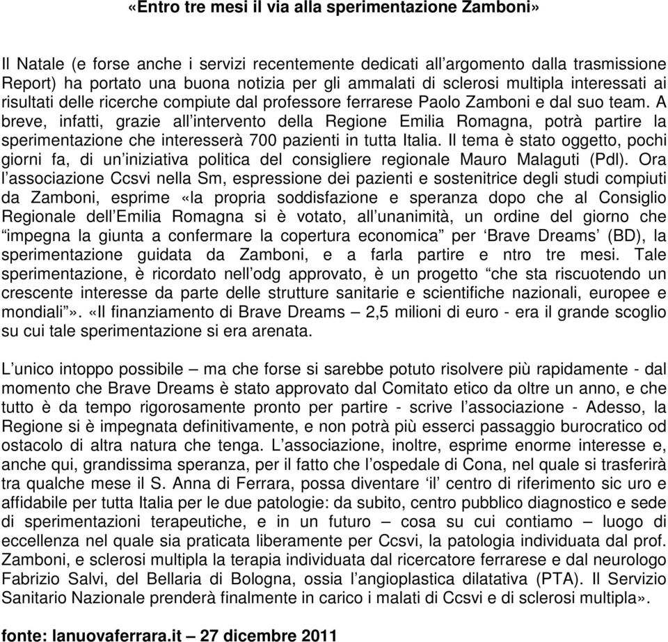 A breve, infatti, grazie all intervento della Regione Emilia Romagna, potrà partire la sperimentazione che interesserà 700 pazienti in tutta Italia.