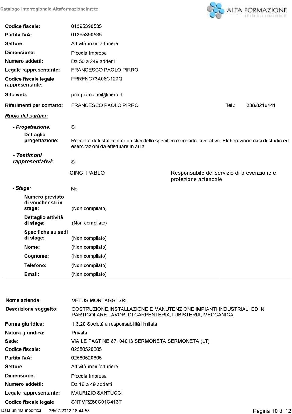 : 338/8216441 Ruolo del partner: Progettazione: Dettaglio progettazione: Testimoni rappresentativi: Raccolta dati statici infortunistici dello specifico comparto lavorativo.