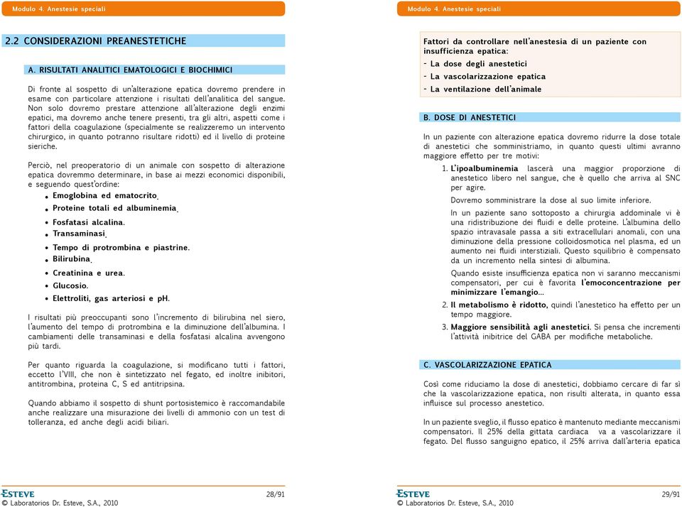 Non solo dovremo prestare attenzione all alterazione degli enzimi epatici, ma dovremo anche tenere presenti, tra gli altri, aspetti come i fattori della coagulazione (specialmente se realizzeremo un