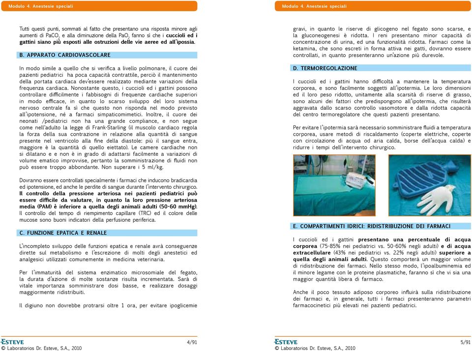 APPARATO CARDIOVASCOLARE In modo simile a quello che si verifica a livello polmonare, il cuore dei pazienti pediatrici ha poca capacità contrattile, perciò il mantenimento della portata cardiaca dev