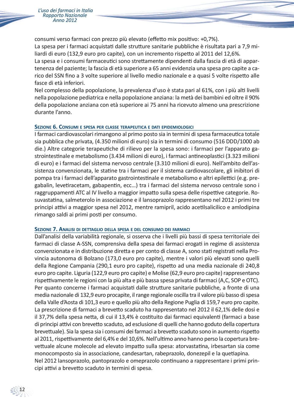 la spesa e i consumi farmaceutici sono strettamente dipendenti dalla fascia di età di appartenenza del paziente; la fascia di età superiore a 65 anni evidenzia una spesa pro capite a carico del SSn
