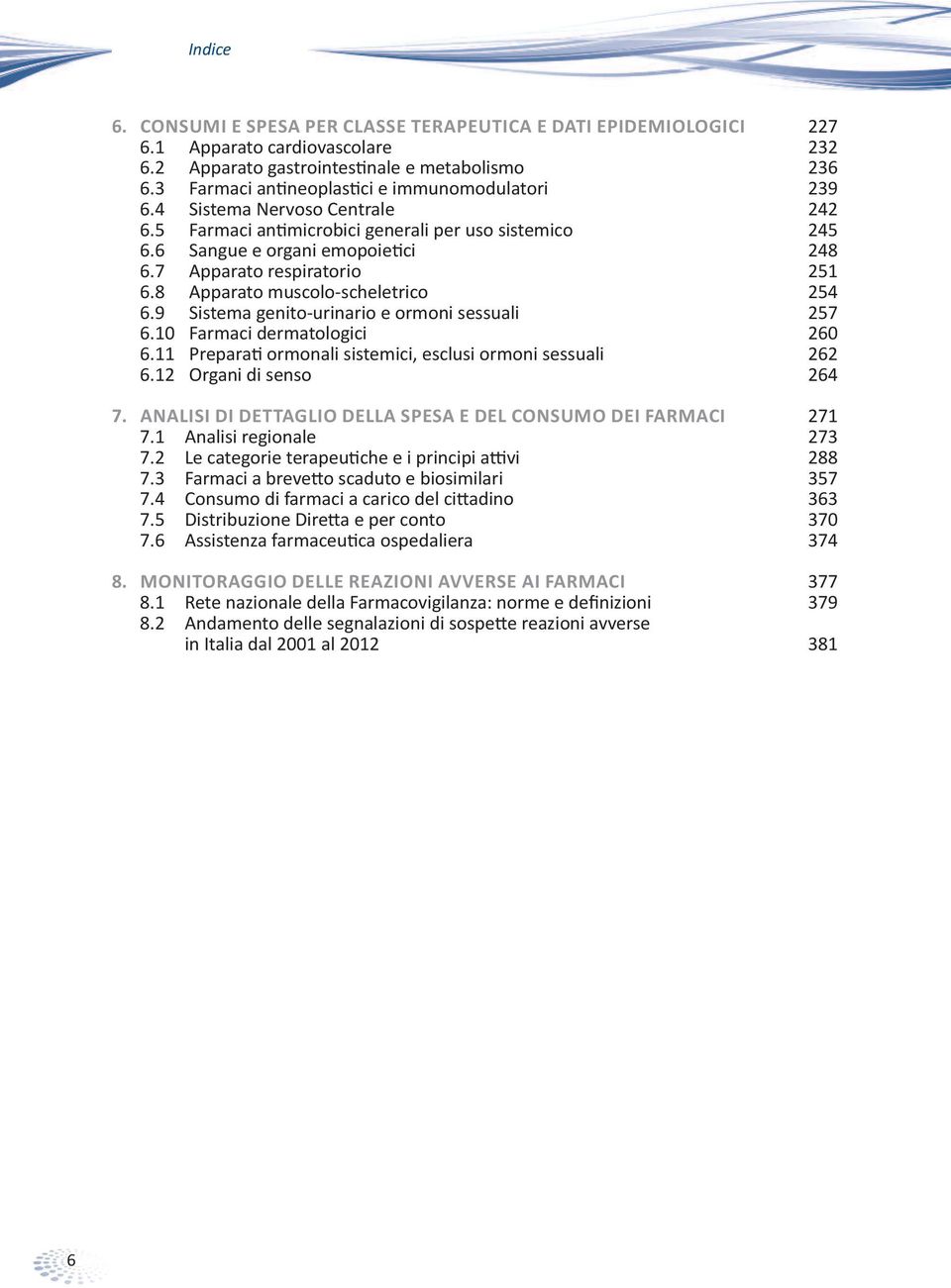 7 Apparato respiratorio 251 6.8 Apparato muscolo-scheletrico 254 6.9 Sistema genito-urinario e ormoni sessuali 257 6.10 Farmaci dermatologici 260 6.