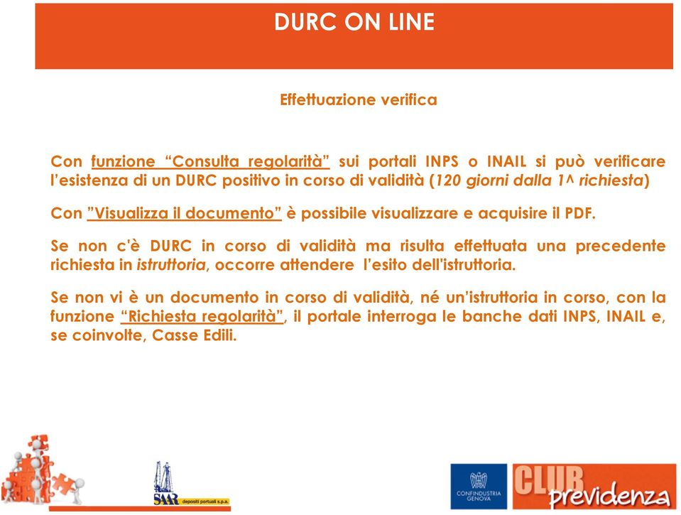 Se non c'è DURC in corso di validità ma risulta effettuata una precedente richiesta in istruttoria, occorre attendere l esito dell'istruttoria.