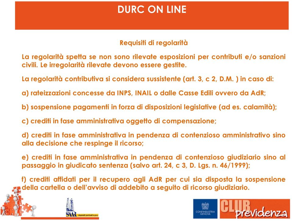 ) in caso di: a) rateizzazioni concesse da INPS, INAIL o dalle Casse Edili ovvero da AdR; b) sospensione pagamenti in forza di disposizioni legislative (ad es.