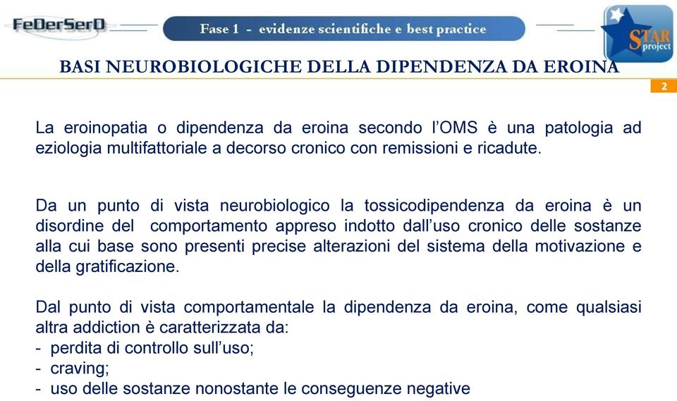 alla cui base sono presenti precise alterazioni del sistema della motivazione e della gratificazione.