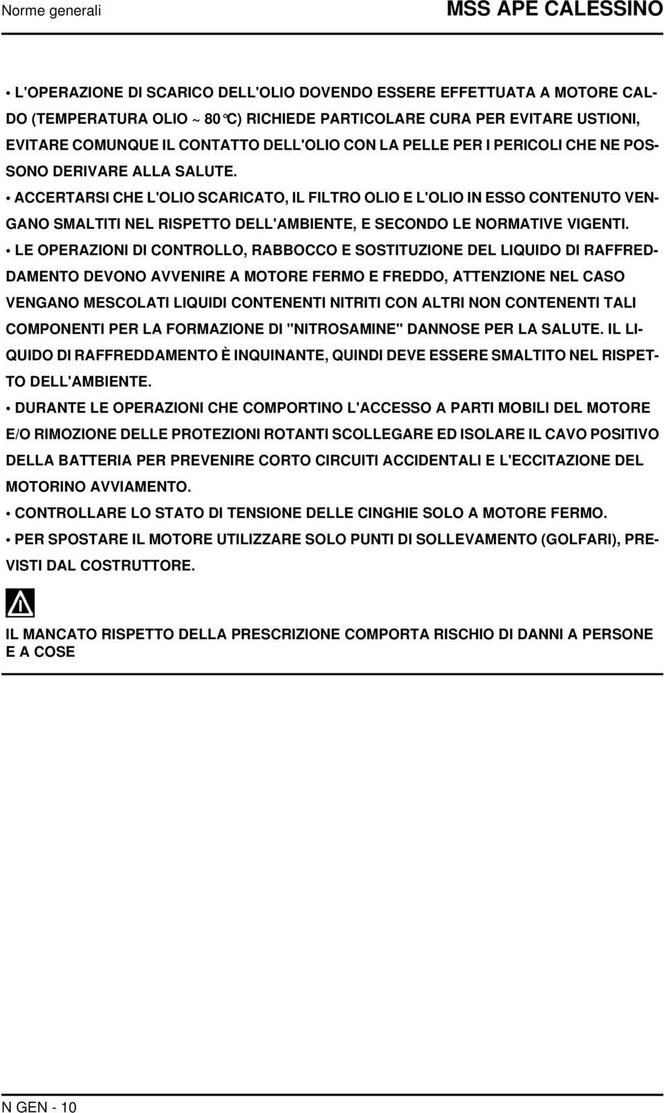 ACCERTARSI CHE L'OLIO SCARICATO, IL FILTRO OLIO E L'OLIO IN ESSO CONTENUTO VEN- GANO SMALTITI NEL RISPETTO DELL'AMBIENTE, E SECONDO LE NORMATIVE VIGENTI.