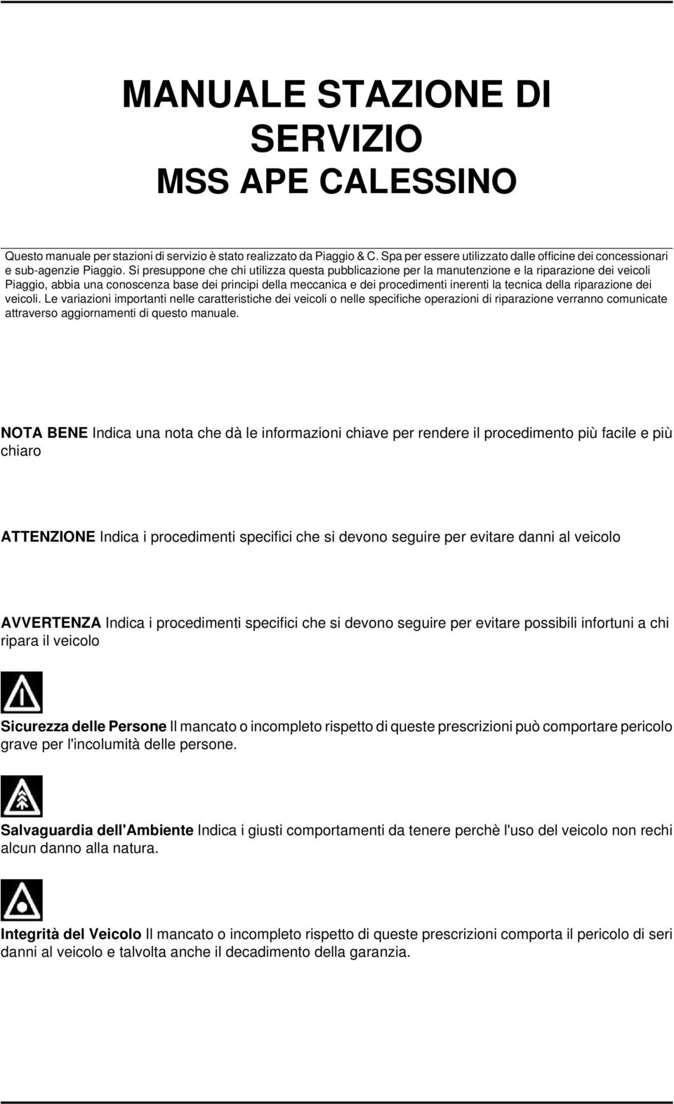 Si presuppone che chi utilizza questa pubblicazione per la manutenzione e la riparazione dei veicoli Piaggio, abbia una conoscenza base dei principi della meccanica e dei procedimenti inerenti la