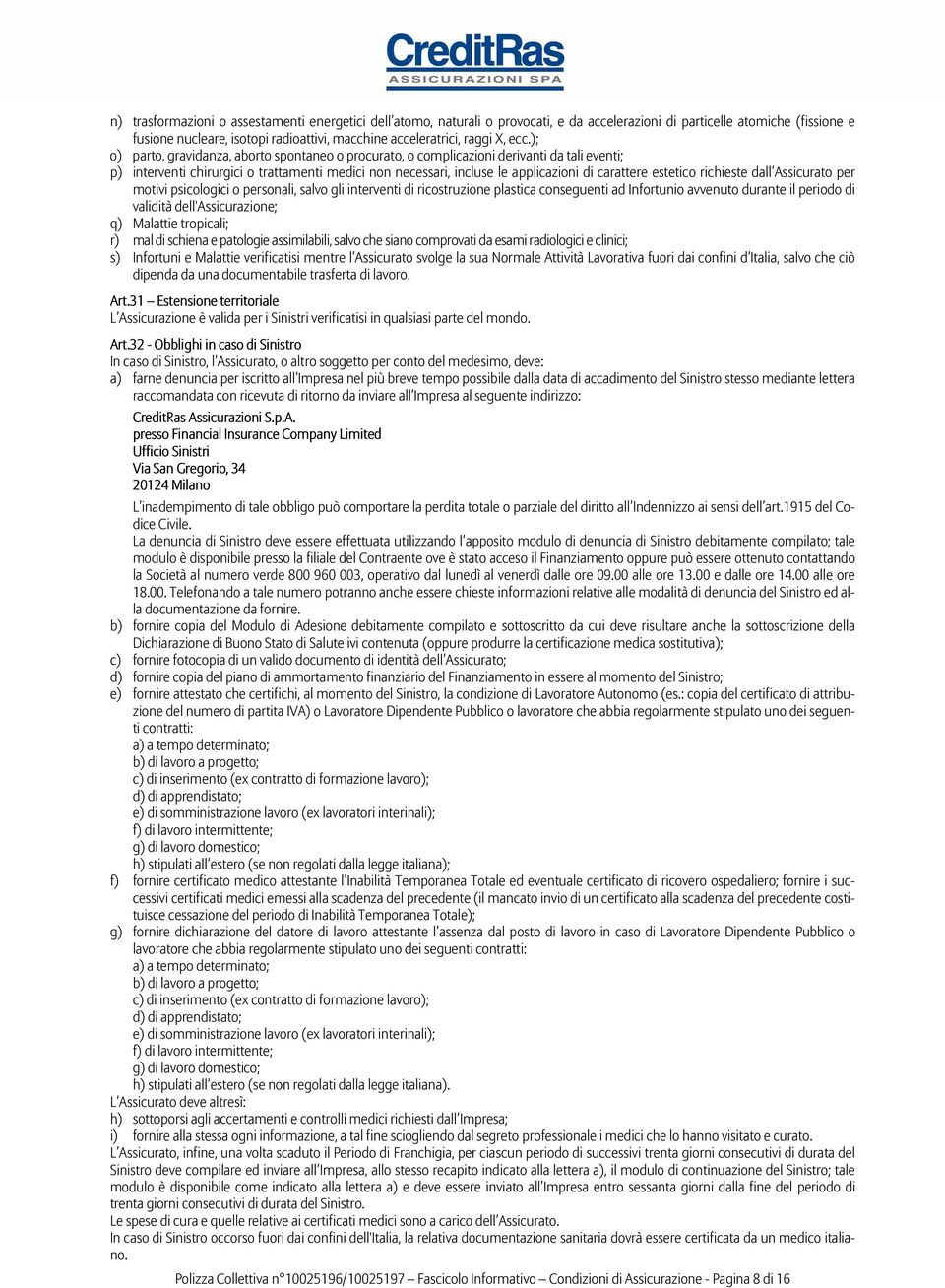 ); o) parto, gravidanza, aborto spontaneo o procurato, o complicazioni derivanti da tali eventi; p) interventi chirurgici o trattamenti medici non necessari, incluse le applicazioni di carattere