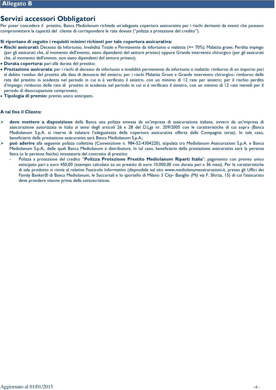 Si riportano di sguito i rquisiti minimi richisti pr tal coprtura assicurativa: Rischi assicurati: Dcsso da Infortunio, Invalidità Total Prmannt da Infortunio o malattia (>= 70%); Malattia grav;