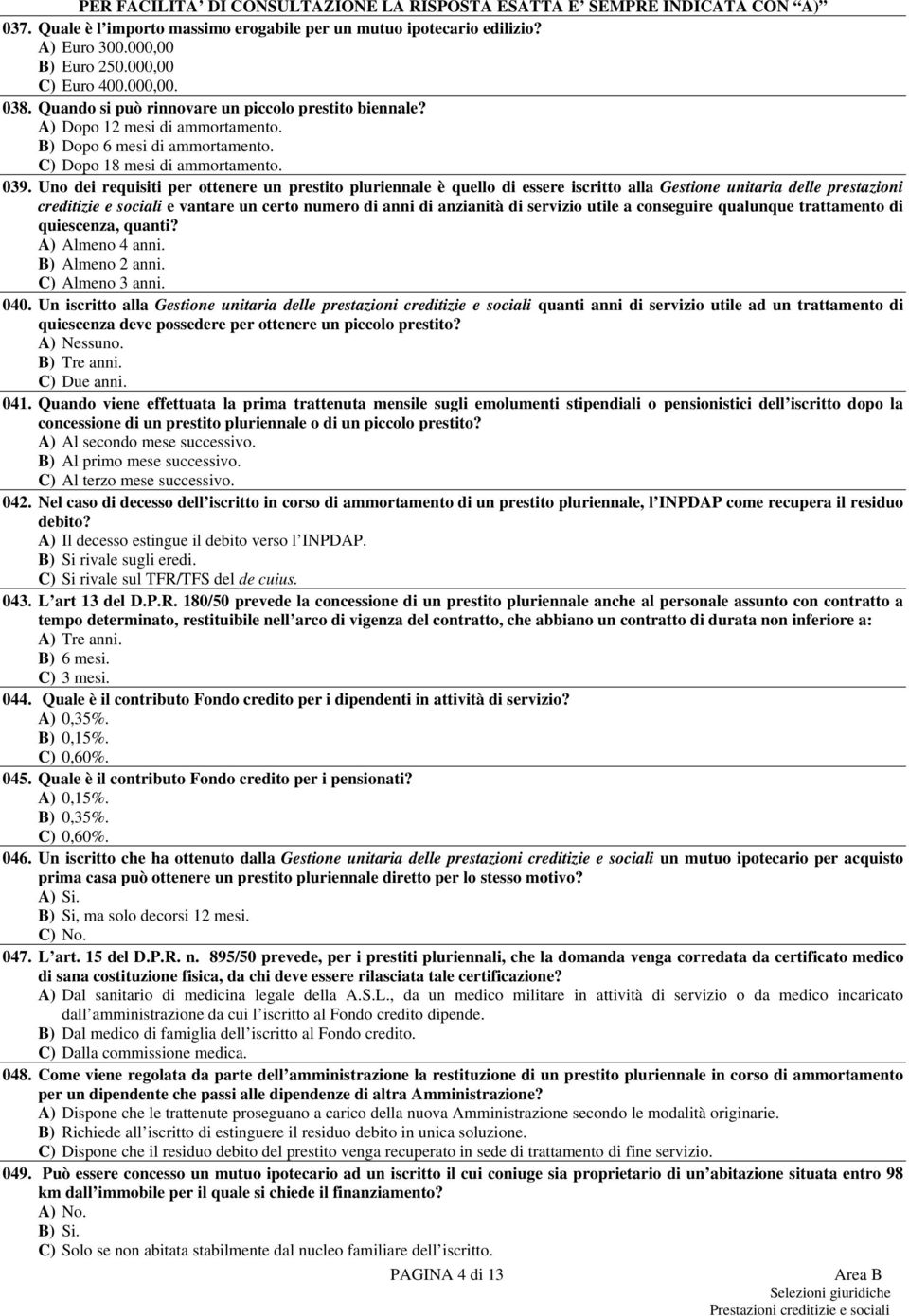 Uno dei requisiti per ottenere un prestito pluriennale è quello di essere iscritto alla Gestione unitaria delle prestazioni creditizie e sociali e vantare un certo numero di anni di anzianità di