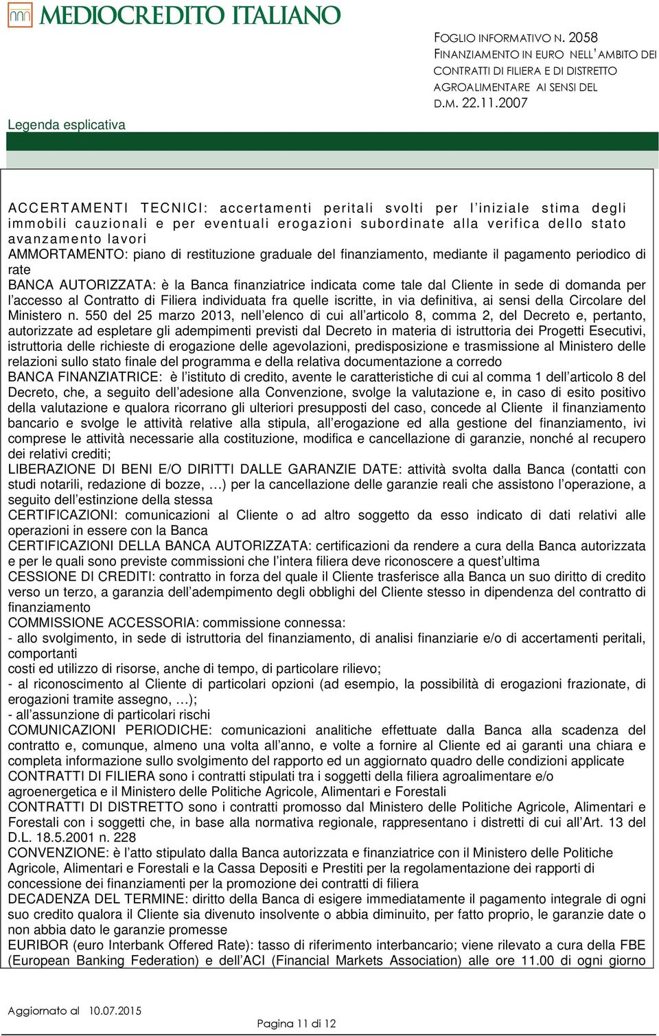 AMMORTAMENTO: piano di restituzione graduale del finanziamento, mediante il pagamento periodico di rate BANCA AUTORIZZATA: è la Banca finanziatrice indicata come tale dal Cliente in sede di domanda