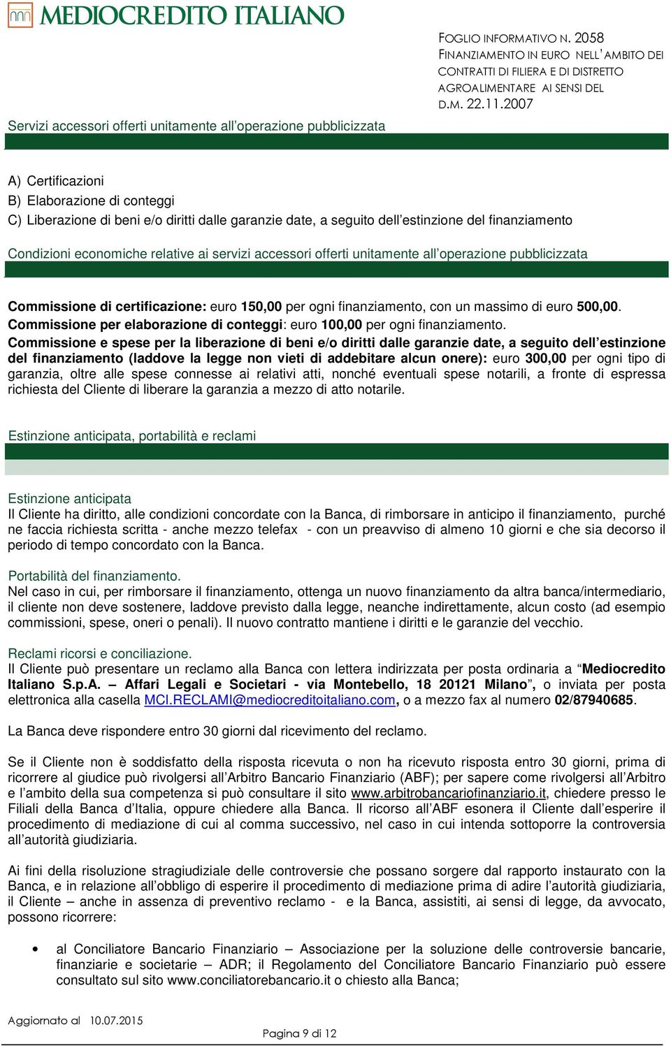 accessori offerti unitamente all operazione pubblicizzata Commissione di certificazione: euro 150,00 per ogni finanziamento, con un massimo di euro 500,00.