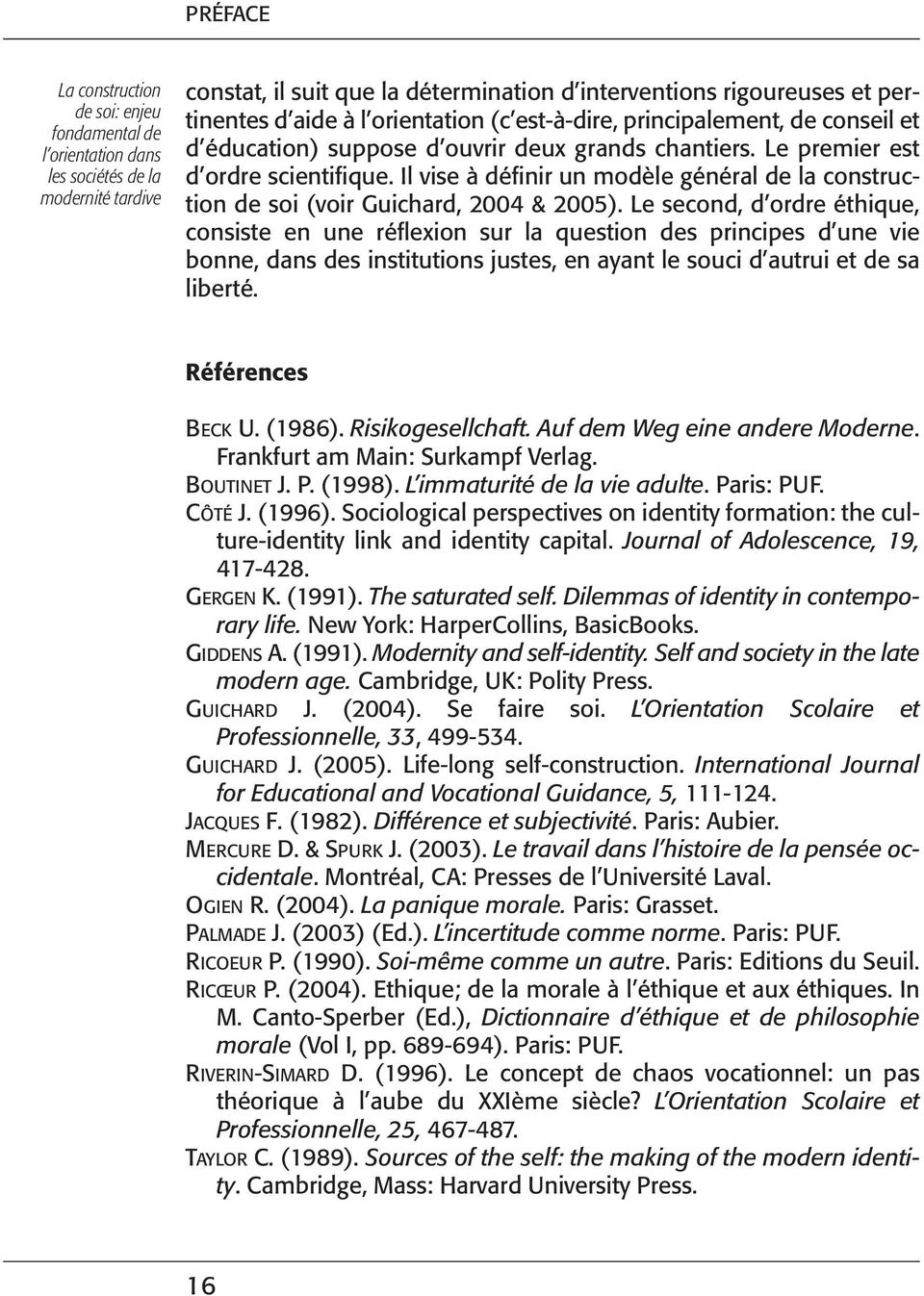 Il vise à définir un modèle général de la construction de soi (voir Guichard, 2004 & 2005).