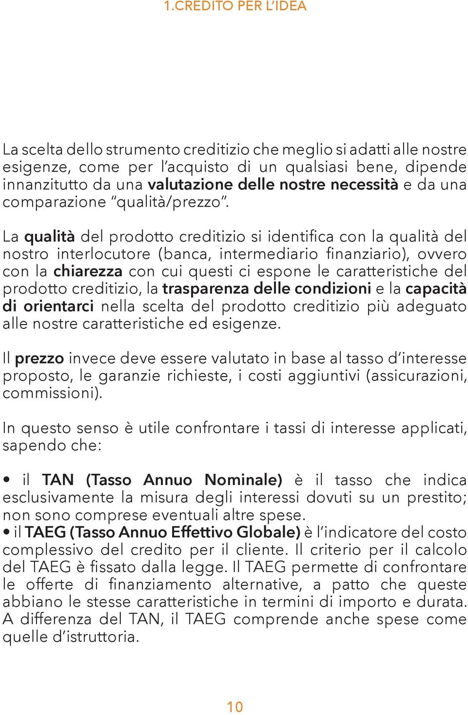 L qulità del prodotto creditizio si identific con l qulità del nostro interlocutore (bnc, intermedirio finnzirio), ovvero con l chirezz con cui questi ci espone le crtteristiche del prodotto