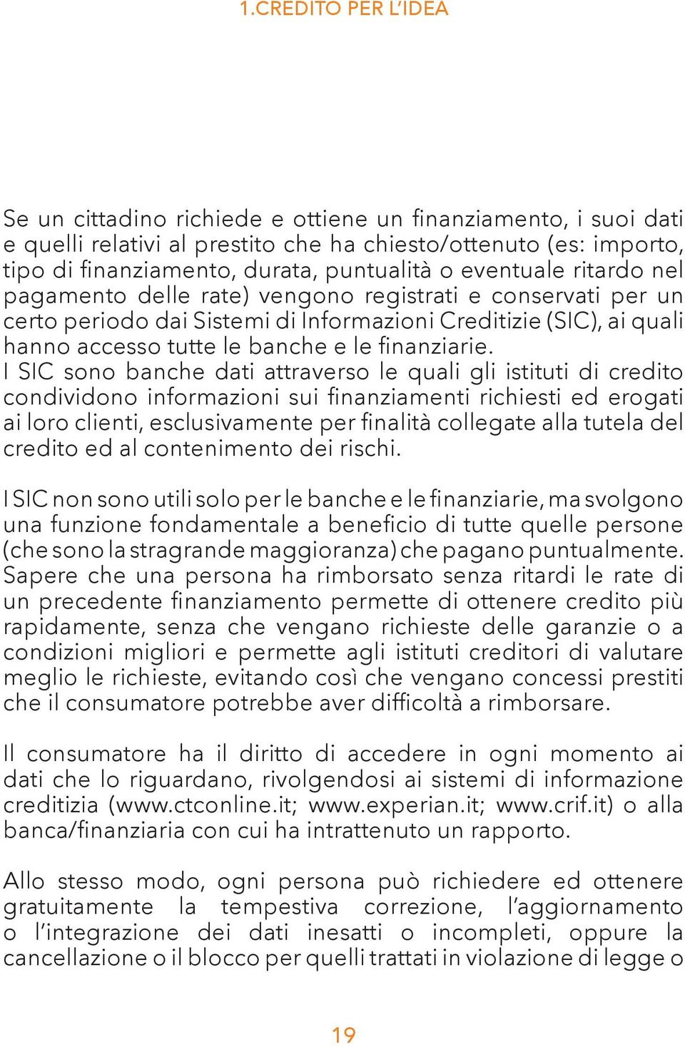 I SIC sono bnche dti ttrverso le quli gli istituti di credito condividono informzioni sui finnzimenti richiesti ed erogti i loro clienti, esclusivmente per finlità collegte ll tutel del credito ed l