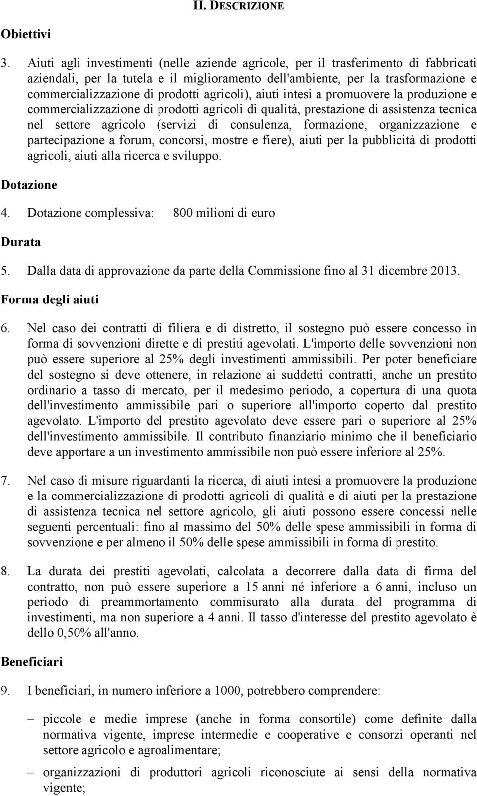 agricoli), aiuti intesi a promuovere la produzione e commercializzazione di prodotti agricoli di qualità, prestazione di assistenza tecnica nel settore agricolo (servizi di consulenza, formazione,