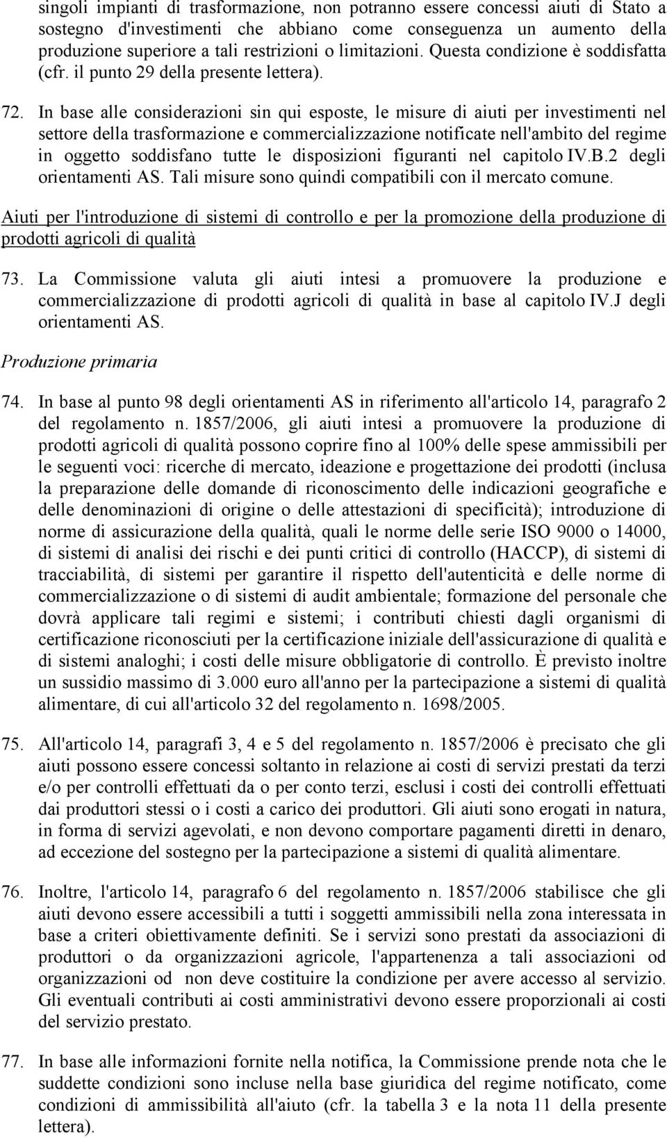 In base alle considerazioni sin qui esposte, le misure di aiuti per investimenti nel settore della trasformazione e commercializzazione notificate nell'ambito del regime in oggetto soddisfano tutte