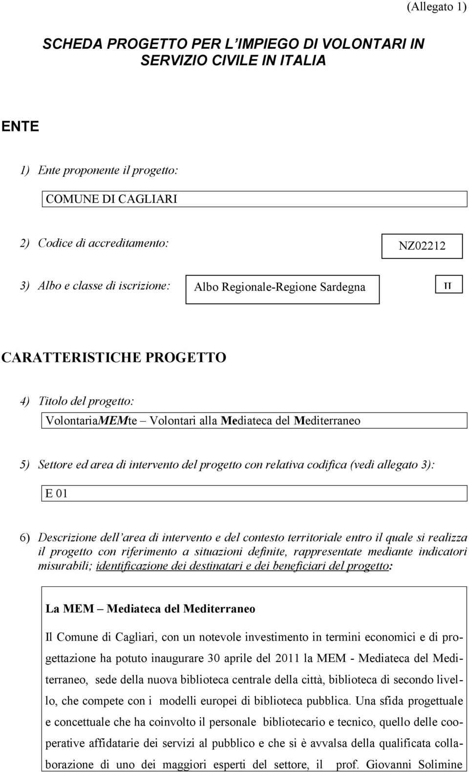 relativa codifica (vedi allegato 3): E 01 6) Descrizione dell area di intervento e del contesto territoriale entro il quale si realizza il progetto con riferimento a situazioni definite,