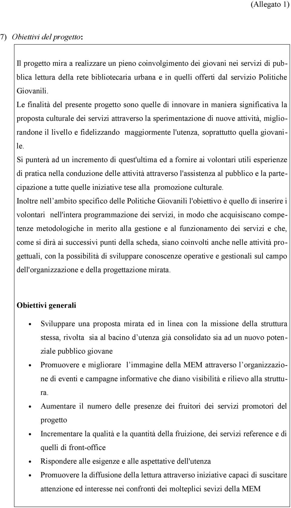 Le finalità del presente progetto sono quelle di innovare in maniera significativa la proposta culturale dei servizi attraverso la sperimentazione di nuove attività, migliorandone il livello e