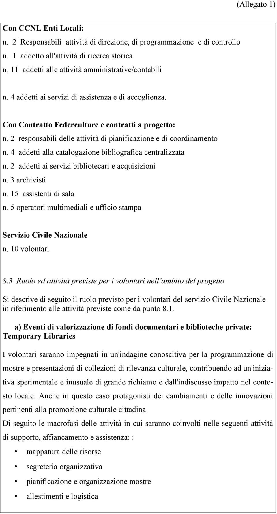 4 addetti alla catalogazione bibliografica centralizzata n. 2 addetti ai servizi bibliotecari e acquisizioni n. 3 archivisti n. 15 assistenti di sala n.