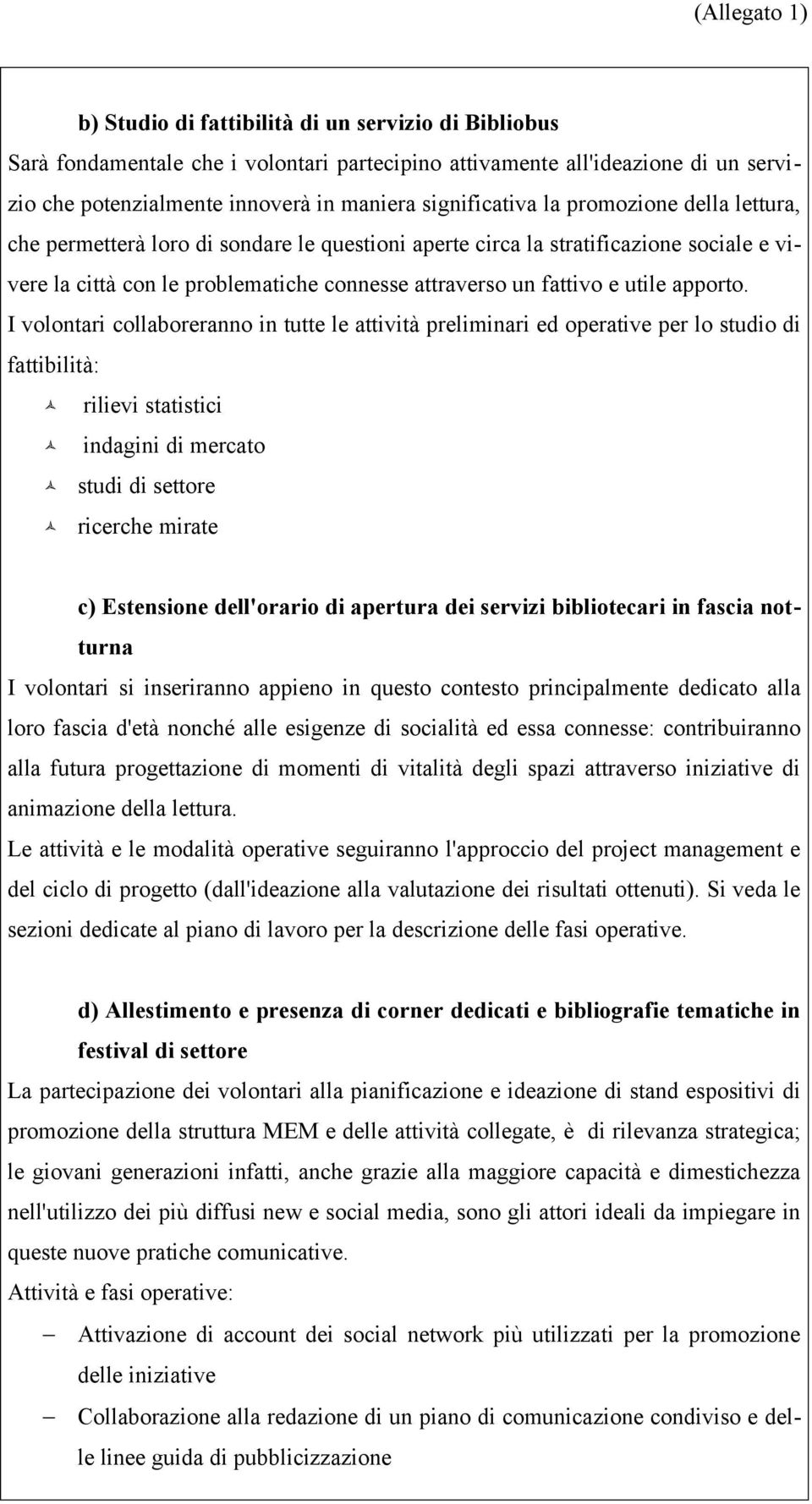 I volontari collaboreranno in tutte le attività preliminari ed operative per lo studio di fattibilità: rilievi statistici indagini di mercato studi di settore ricerche mirate c) Estensione