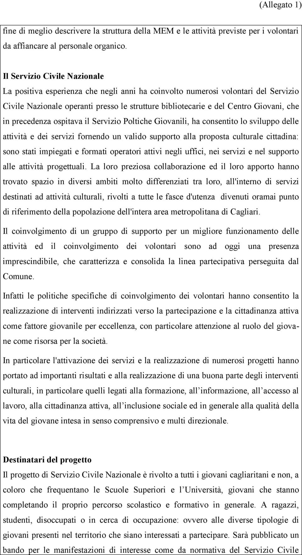 in precedenza ospitava il Servizio Poltiche Giovanili, ha consentito lo sviluppo delle attività e dei servizi fornendo un valido supporto alla proposta culturale cittadina: sono stati impiegati e