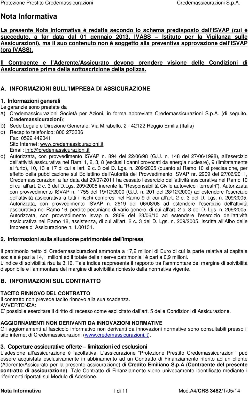 Il Contraente e l Aderente/Assicurato devono prendere visione delle Condizioni di Assicurazione prima della sottoscrizione della polizza. A. INFORMAZIONI SULL IMPRESA DI ASSICURAZIONE 1.