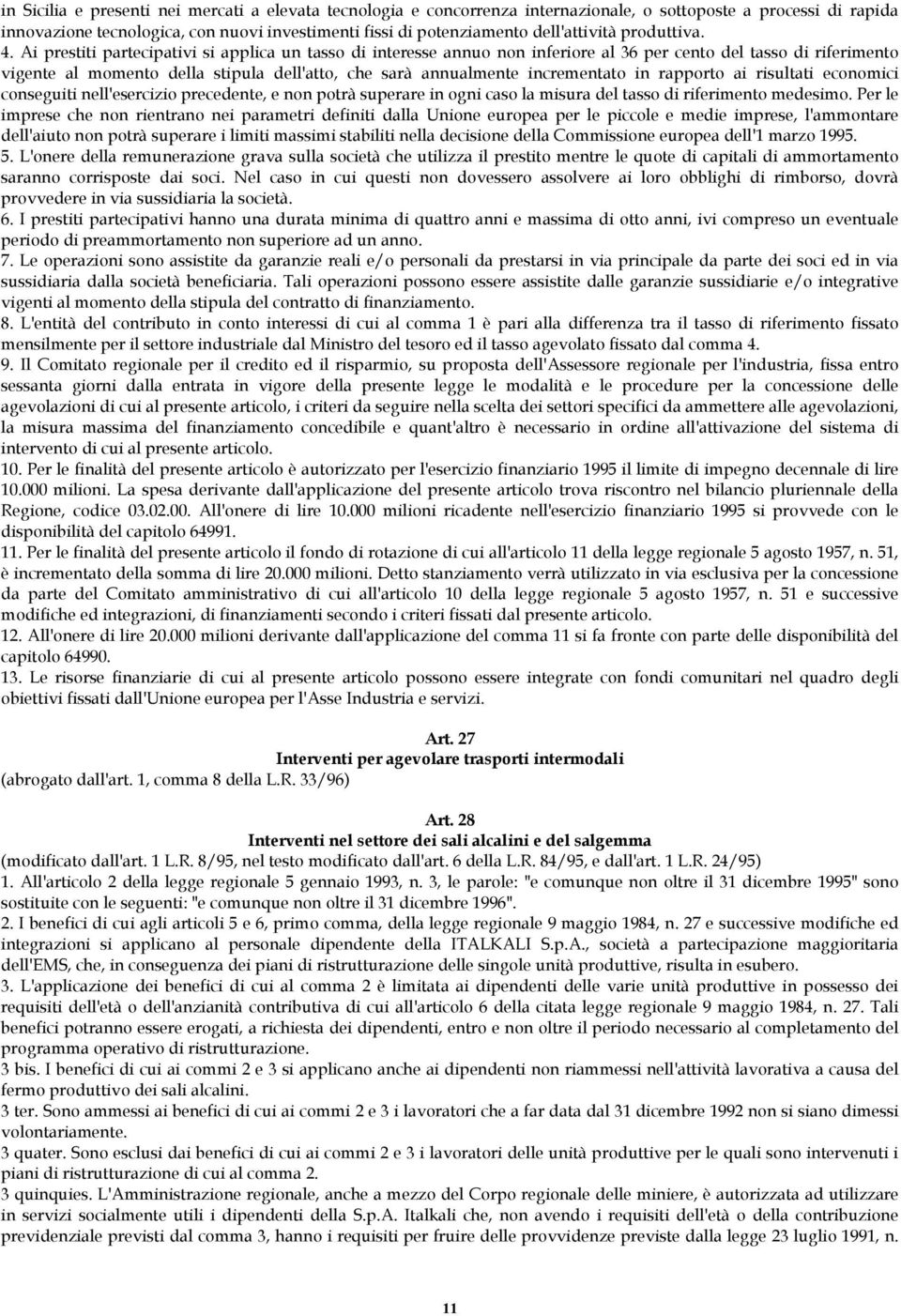 Ai prestiti partecipativi si applica un tasso di interesse annuo non inferiore al 36 per cento del tasso di riferimento vigente al momento della stipula dell'atto, che sarà annualmente incrementato