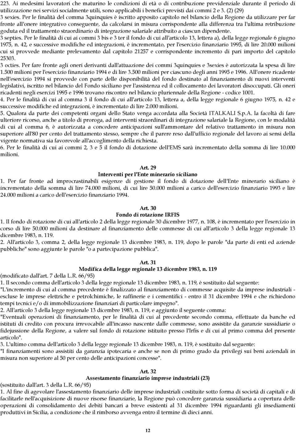 Per le finalità del comma 3quinquies è iscritto apposito capitolo nel bilancio della Regione da utilizzare per far fronte all'onere integrativo conseguente, da calcolarsi in misura corrispondente