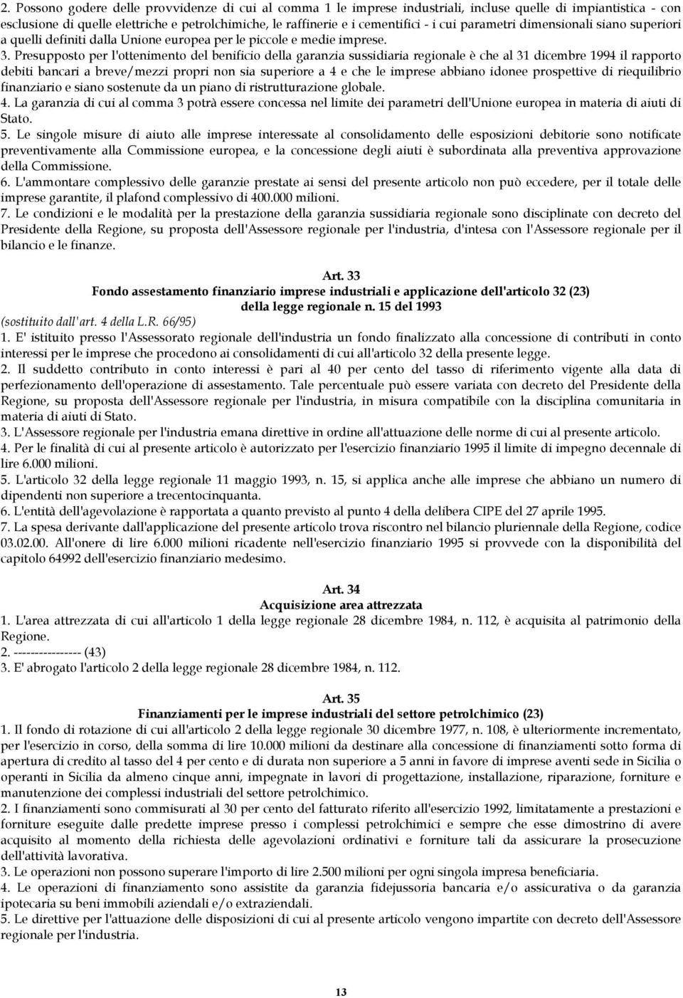 Presupposto per l'ottenimento del benificio della garanzia sussidiaria regionale è che al 31 dicembre 1994 il rapporto debiti bancari a breve/mezzi propri non sia superiore a 4 e che le imprese