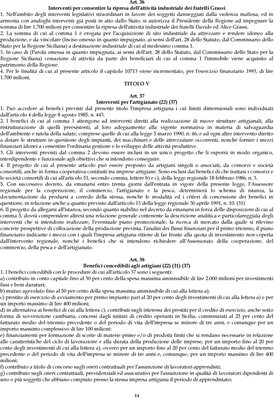 Presidente della Regione ad impegnare la somma di lire 1.700 milioni per consentire la ripresa dell'attività industriale dei fratelli Davide ed Alice Grassi. 2.