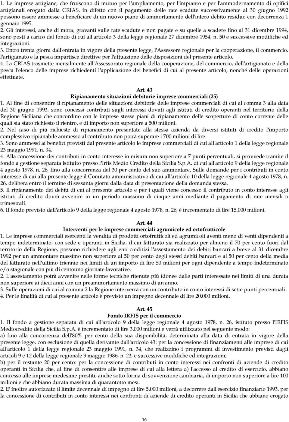 Gli interessi, anche di mora, gravanti sulle rate scadute e non pagate e su quelle a scadere fino al 31 dicembre 1994, sono posti a carico del fondo di cui all'articolo 3 della legge regionale 27