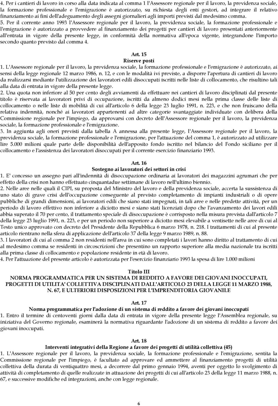 Per il corrente anno 1993 l'assessore regionale per il lavoro, la previdenza sociale, la formazione professionale e l'emigrazione è autorizzato a provvedere al finanziamento dei progetti per cantieri