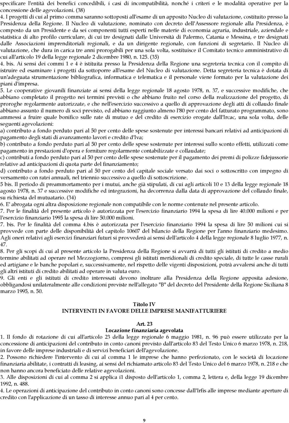 Il Nucleo di valutazione, nominato con decreto dell'assessore regionale alla Presidenza, è composto da un Presidente e da sei componenti tutti esperti nelle materie di economia agraria, industriale,