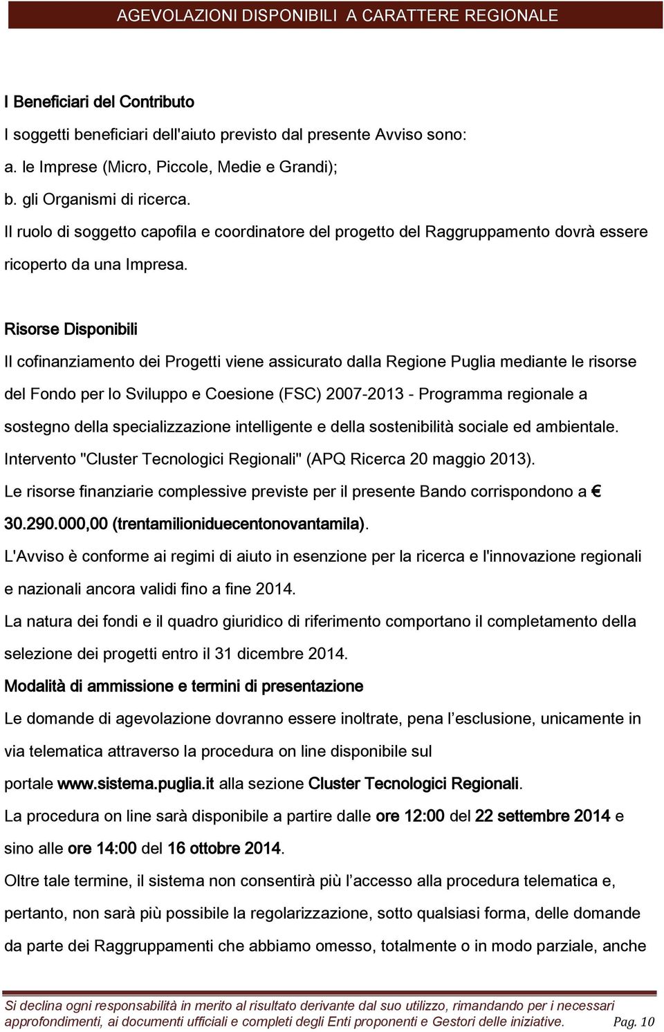 Risorse Disponibili Il cofinanziamento dei Progetti viene assicurato dalla Regione Puglia mediante le risorse del Fondo per lo Sviluppo e Coesione (FSC) 2007-2013 - Programma regionale a sostegno