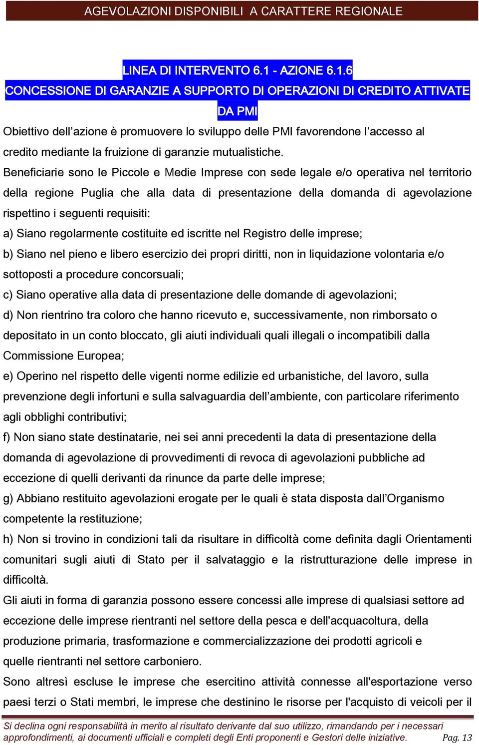 6 CONCESSIONE DI GARANZIE A SUPPORTO DI OPERAZIONI DI CREDITO ATTIVATE DA PMI Obiettivo dell azione è promuovere lo sviluppo delle PMI favorendone l accesso al credito mediante la fruizione di