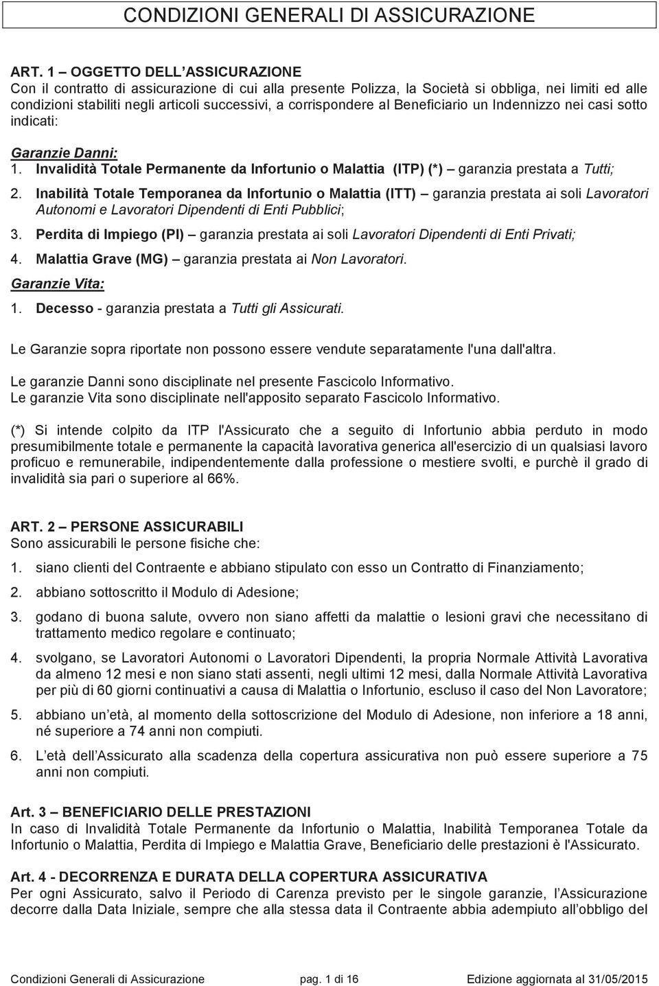 al Beneficiario un Indennizzo nei casi sotto indicati: Garanzie Danni: 1. Invalidità Totale Permanente da Infortunio o Malattia (ITP) (*) garanzia prestata a Tutti; 2.