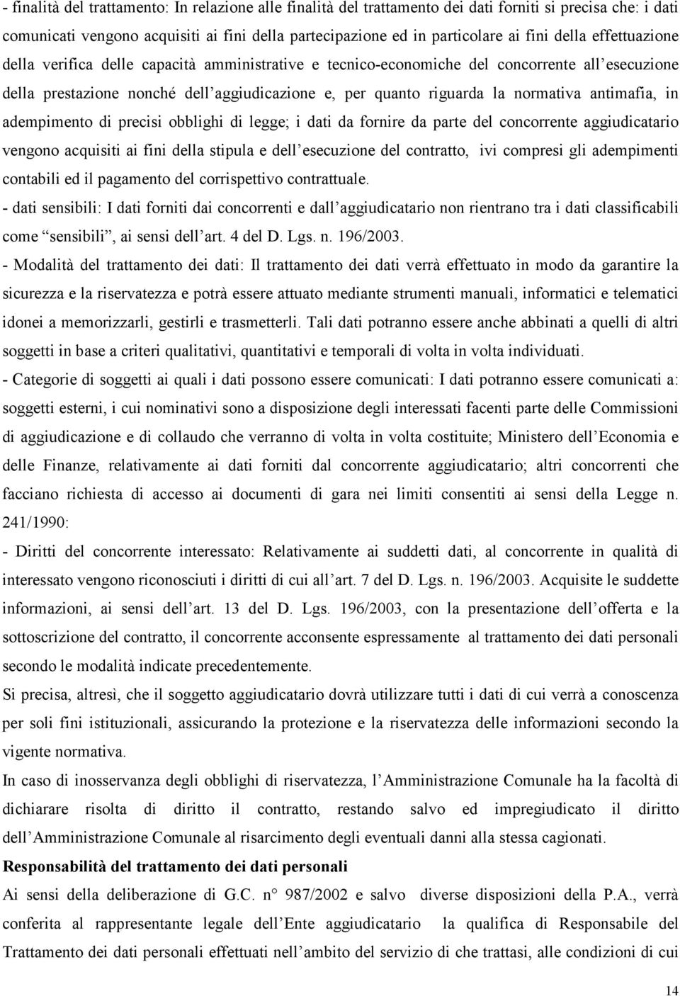 antimafia, in adempimento di precisi obblighi di legge; i dati da fornire da parte del concorrente aggiudicatario vengono acquisiti ai fini della stipula e dell esecuzione del contratto, ivi compresi