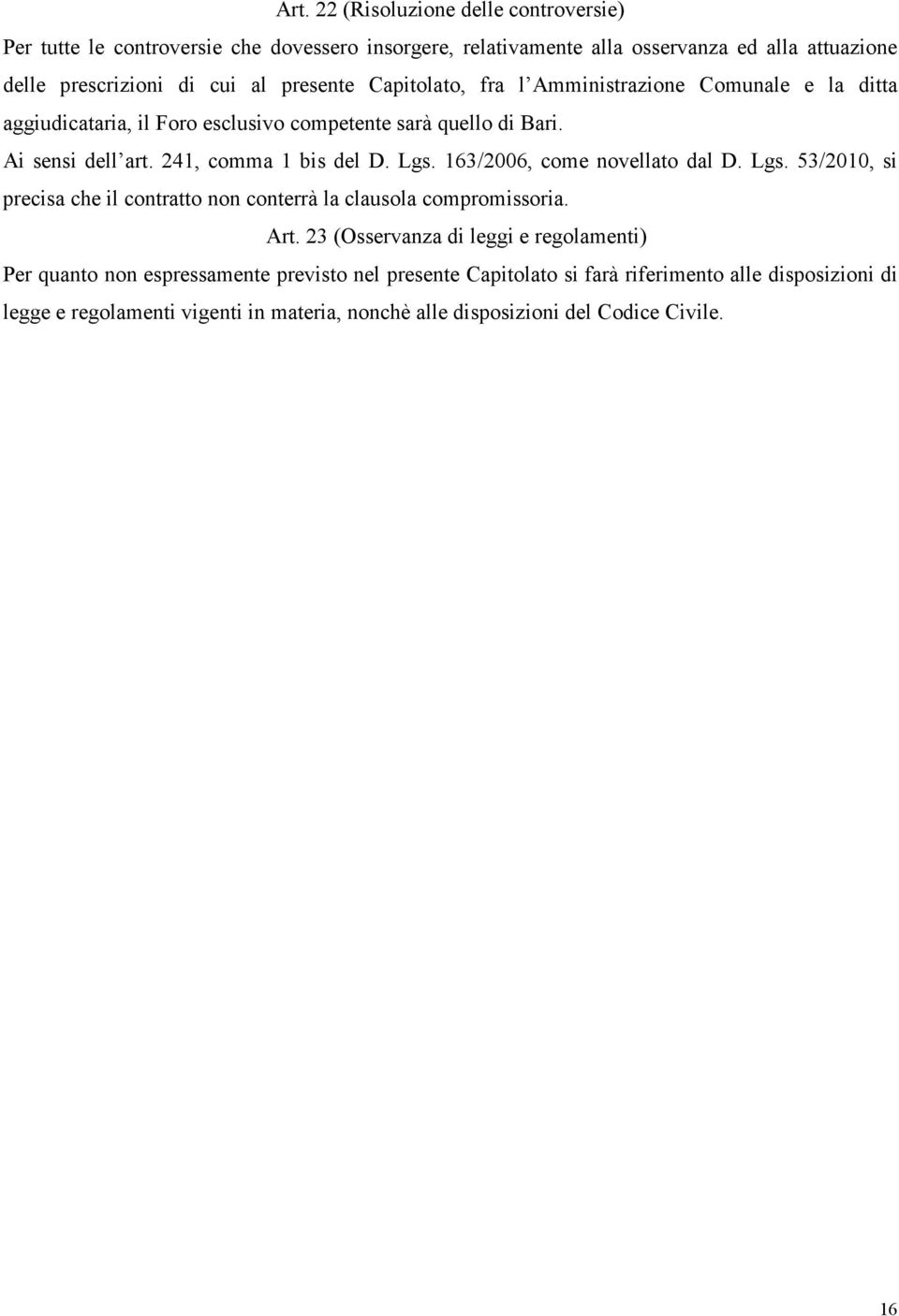 Lgs. 163/2006, come novellato dal D. Lgs. 53/2010, si precisa che il contratto non conterrà la clausola compromissoria. Art.