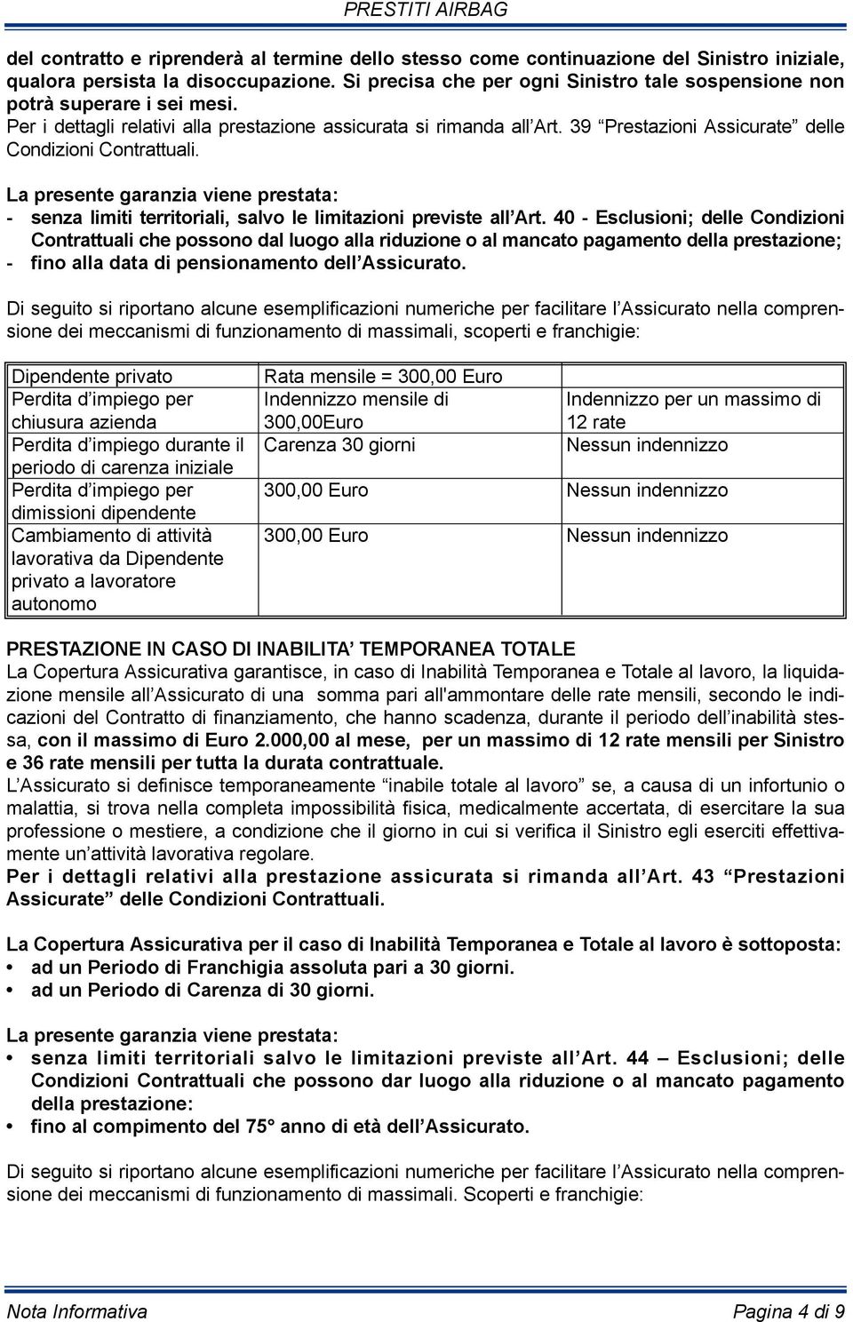 39 Prestazioni Assicurate delle Condizioni Contrattuali. La presente garanzia viene prestata: - senza limiti territoriali, salvo le limitazioni previste all Art.