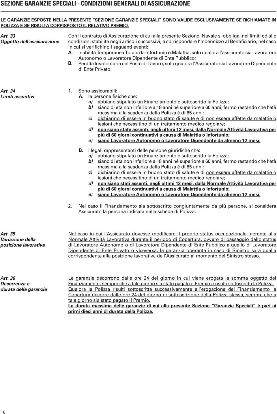 33 Oggetto dell assicurazione Con il contratto di Assicurazione di cui alla presente Sezione, Navale si obbliga, nei limiti ed alle condizioni stabilite negli articoli successivi, a corrispondere l