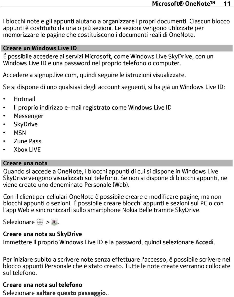 Creare un Windows Live ID È possibile accedere ai servizi Microsoft, come Windows Live SkyDrive, con un Windows Live ID e una password nel proprio telefono o computer. Accedere a signup.live.