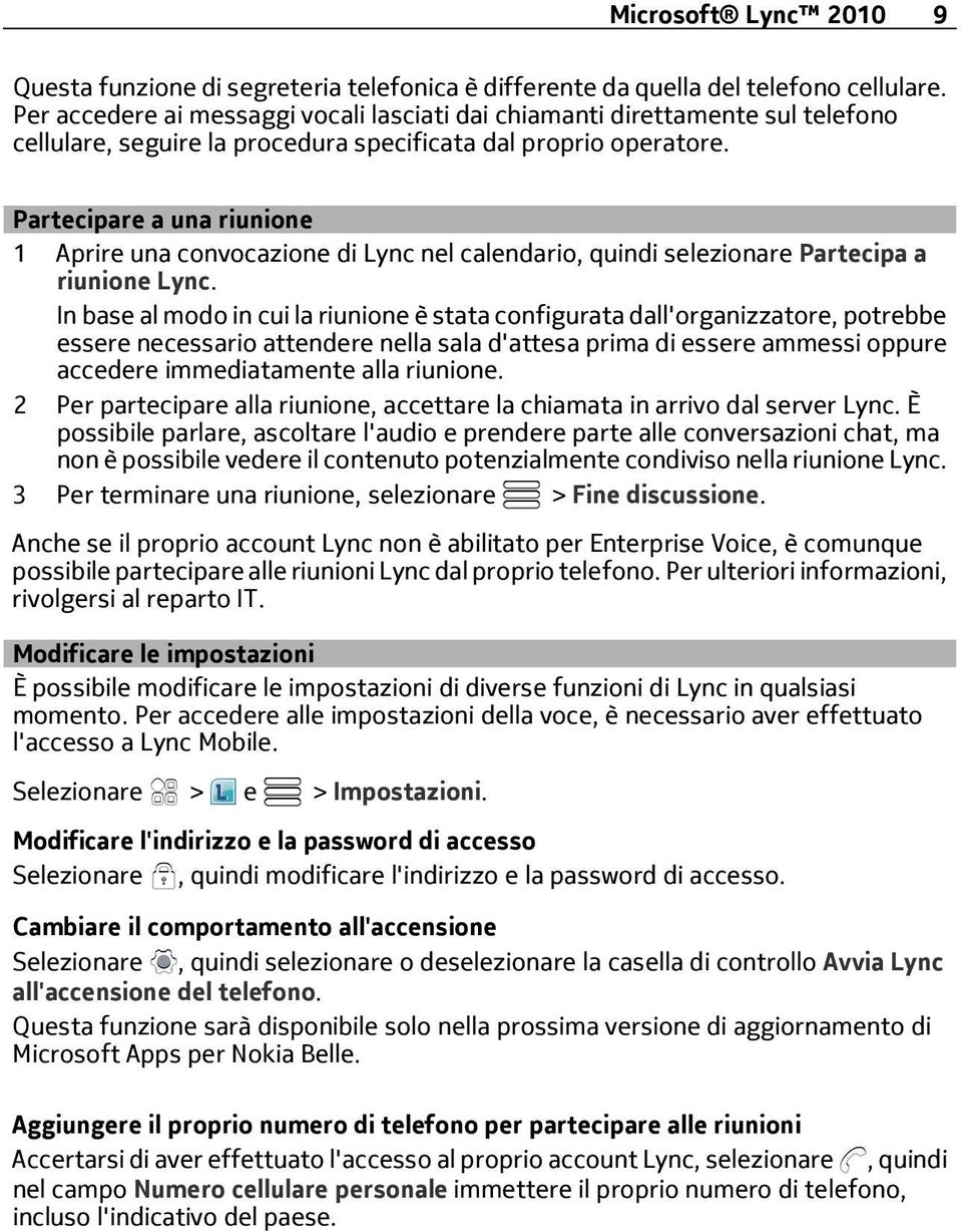 Partecipare a una riunione 1 Aprire una convocazione di Lync nel calendario, quindi selezionare Partecipa a riunione Lync.