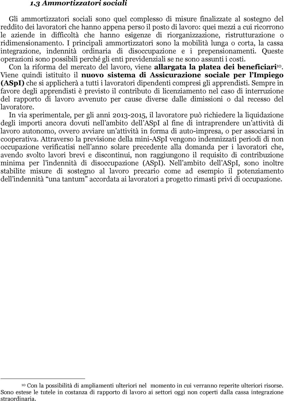 I principali ammortizzatori sono la mobilità lunga o corta, la cassa integrazione, indennità ordinaria di disoccupazione e i prepensionamenti.