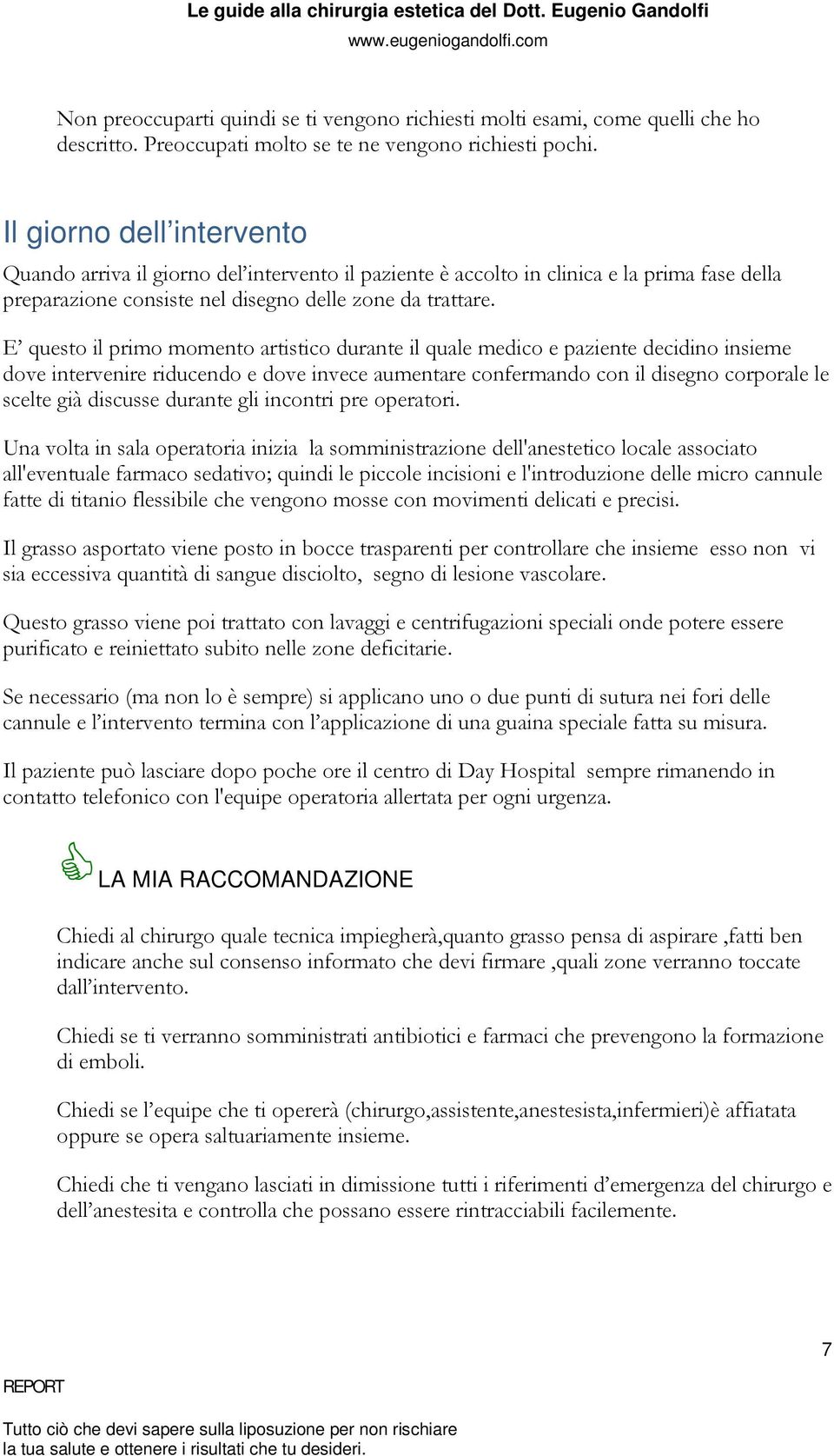 E questo il primo momento artistico durante il quale medico e paziente decidino insieme dove intervenire riducendo e dove invece aumentare confermando con il disegno corporale le scelte già discusse